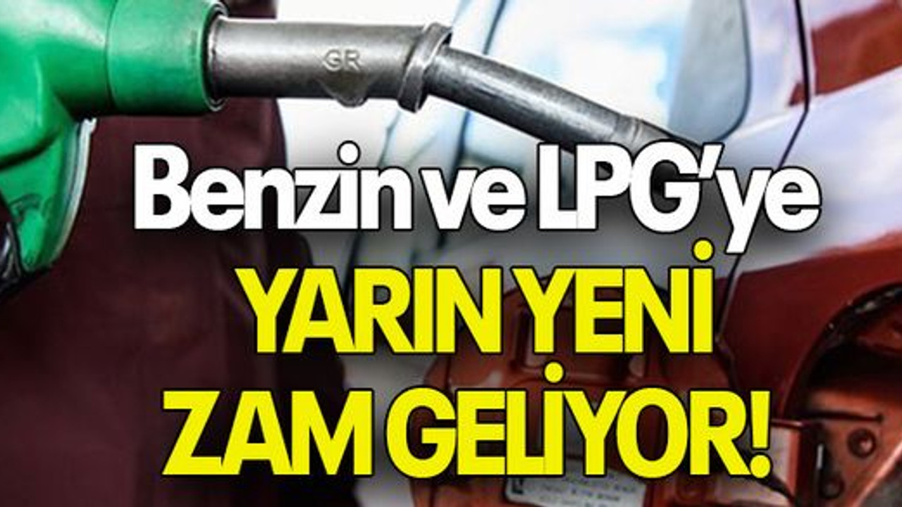 Benzin ve LPG’ye YARIN YENİ ZAM GELİYOR!